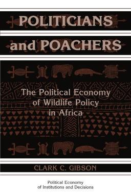 Politicians and Poachers: The Political Economy of Wildlife Policy in Africa (Political Economy of Institutions and Decisions)