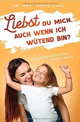 Liebst du mich, auch wenn ich wütend bin? Was gefühlsstarke Kinder wirklich wollen