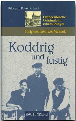 Koddrig und lustig. Ostpreußische Originale in einem Pungel (Ostpreußisches Mosaik)