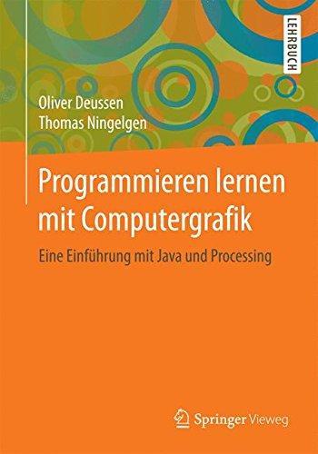 Programmieren lernen mit Computergrafik: Eine Einführung mit Java und Processing