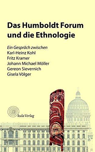 Das Humboldt Forum und die Ethnologie: Ein Gespräch zwischen Karl-Heinz Kohl, Fritz Kramer, Johann Michael Möller, Gereon Sievernich, Gisela Völger (Der ethnologische Blick)