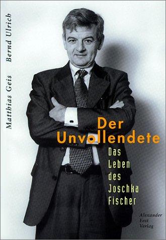 Der Unvollendete. Das Leben des Joschka Fischer