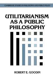 Utilitarianism as a Public Philosophy (Cambridge Studies in Philosophy and Public Policy)