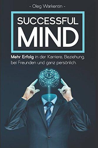 Successful Mind: Eigenschaften, Techniken und Prinzipien, für ein erfolgreiches und glückliches Leben. Erreichen Sie Ihre Ziele. Inklusive Erfolgs-Checkliste und 14-Tage-Challenge mit Praxisaufgaben!