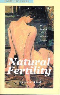 Natural Fertility: The Complete Guide to Avoiding or Achieving Conception