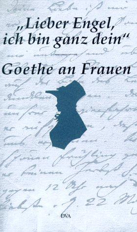 Lieber Engel, ich bin ganz dein. Goethe an Frauen