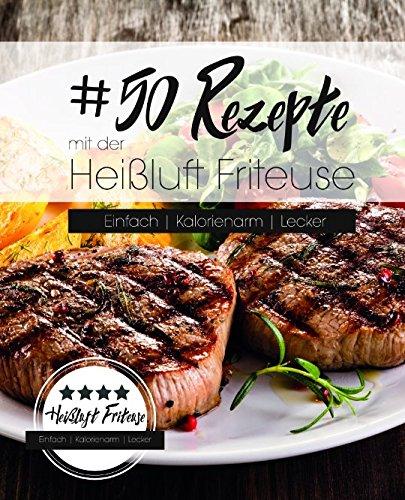 50 Rezepte mit der Heißluft Friteuse: Einfach. Kalorienarm. Lecker.