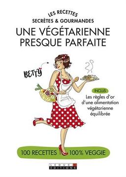 Une végétarienne presque parfaite : les recettes secrètes et gourmandes : 100 recettes 100 % veggie