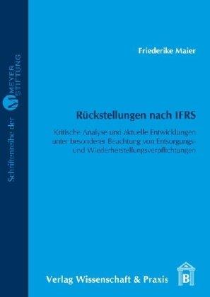 Rückstellungen nach IFRS: Kritische Analyse und aktuelle Entwicklungen unter besonderer Beachtung von Entsorgungs- und Wiederherstellungsverpflichtungen