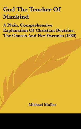 God The Teacher Of Mankind: A Plain, Comprehensive Explanation Of Christian Doctrine, The Church And Her Enemies (1880)