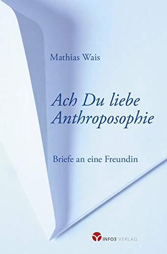 Ach Du liebe Anthroposophie: Briefe an eine Freundin