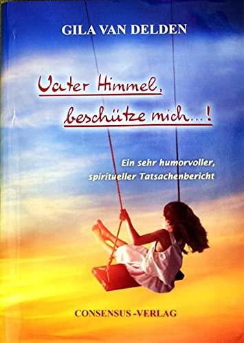 Vater Himmel, beschütze mich ...!: ein sehr humorvoller, spiritueller Tatsachenbericht