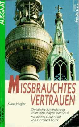 Mißbrauchtes Vertrauen. Christliche Jugendarbeit unter den Augen der Stasi