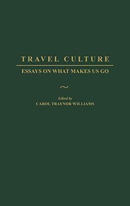 Travel Culture: Essays on What Makes Us Go