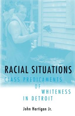 Racial Situations: Class Predicaments Of Whiness In Detroit: Class Predicaments of Whiteness in Detroit