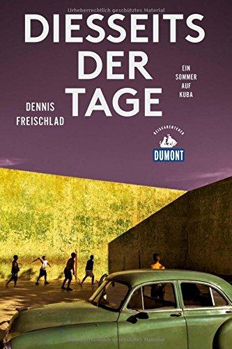 Diesseits der Tage (DuMont Reiseabenteuer): Ein Sommer auf Kuba