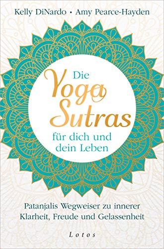 Die Yoga-Sutras für dich und dein Leben: Patanjalis Wegweiser zu innerer Klarheit, Freude und Gelassenheit