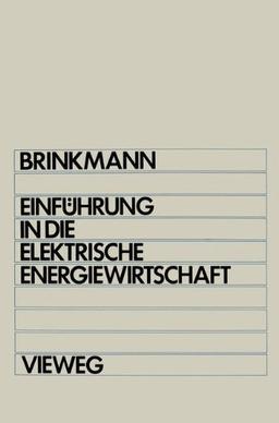 Einführung in die elektrische Energiewirtschaft: Studienbuch Für Elektrotechniker, Maschinenbauer, Verfahrenstechniker, Wirtschaftsingenieure Und . . . Studienabschnitt (Uni-Texte) (German Edition)