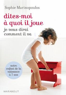 Dites-moi à quoi il joue, je vous dirai comment il va : votre enfant de la naissance à 7 ans