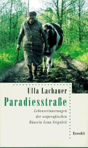 Paradiesstraße: Lebenserinnerungen der ostpreußischen Bäuerin Lena Grigoleit