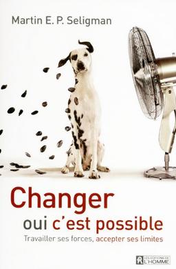 Changer oui c'est possible : Travailler ses forces, accepter ses limites