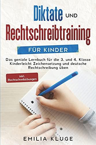 Diktate und Rechtschreibtraining für Kinder: Das geniale Lernbuch für die 3. und 4. Klasse - Kinderleicht Zeichensetzung und deutsche Rechtschreibung üben inkl. Rechtschreibübungen