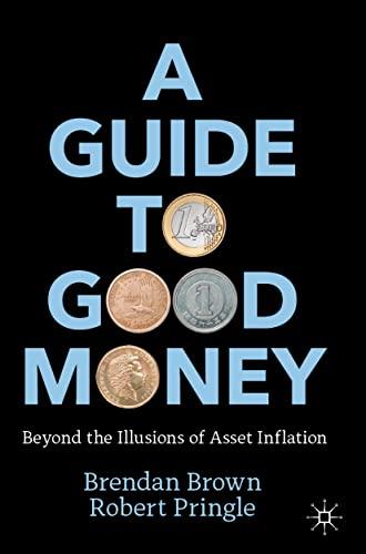 A Guide to Good Money: Beyond the Illusions of Asset Inflation