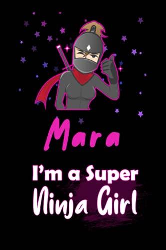 Mara I'm a Super Ninja Girl: Personalized Name Writing Journal, Ninja Girl Fan lined notebook gift with Mara On Cover, Birthday Gift For Mara