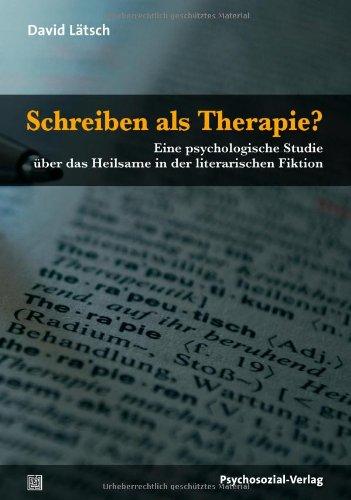 Schreiben als Therapie?: Eine psychologische Studie über das Heilsame in der literarischen Fiktion