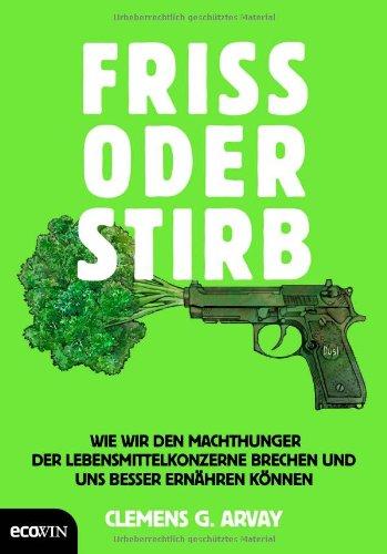 Friss oder stirb: Wie wir den Machthunger der Lebensmittelkonzerne brechen und uns besser ernähren können