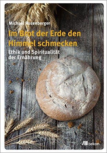 Im Brot der Erde den Himmel schmecken: Ethik und Spiritualität der Ernährung