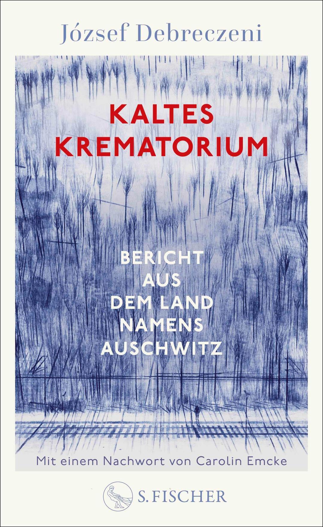 Kaltes Krematorium: Bericht aus dem Land namens Auschwitz | Mit einem Nachwort von Carolin Emcke