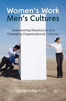 Women's Work, Men's Cultures: Overcoming Resistance and Changing Organizational Cultures