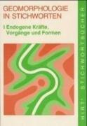 Geomorphologie in Stichworten: I. Endogene Kräfte, Vorgänge und Formen: Beiträge zur allgemeinen Geographie