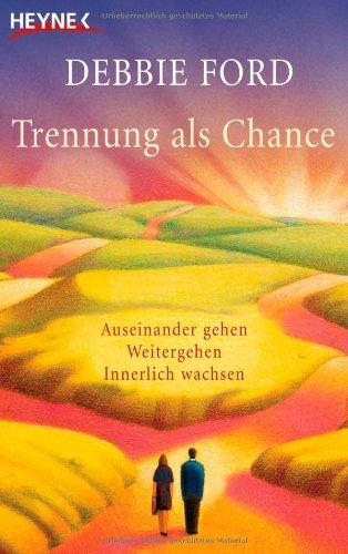 Trennung als Chance: Auseinander gehen, weitergehen, innerlich wachsen