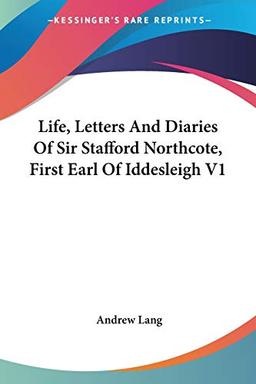 Life, Letters And Diaries Of Sir Stafford Northcote, First Earl Of Iddesleigh V1