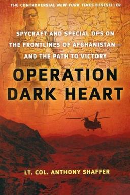 Operation Dark Heart: Spycraft and Special Ops on the Frontlines of Afghanistan---And the Path to Victory