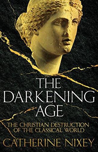 The Darkening Age: The Christian Destruction of the Classical World