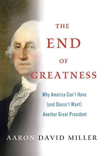 End of Greatness: Why America Can't Have and Doesn't Want Another Great President