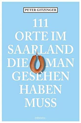 111 Orte im Saarland, die man gesehen haben muss: Reiseführer, komplett überarbeitete Neuauflage