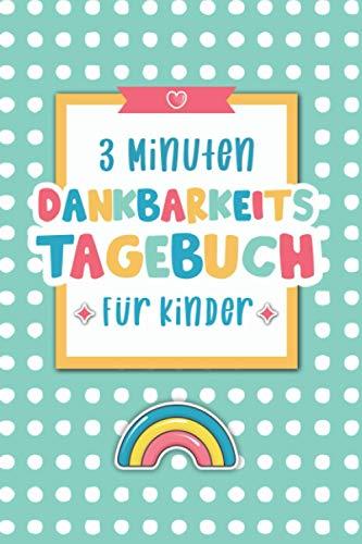 3 Minuten Dankbarkeitstagebuch für Kinder: Tagebuch für Kinder mit interaktiven Achtsamkeits- und Dankbarkeitsübungen