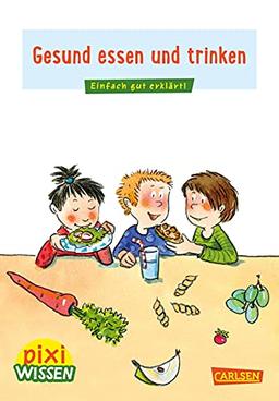 Pixi Wissen 45: Gesund essen und trinken: Einfach gut erklärt! (45)