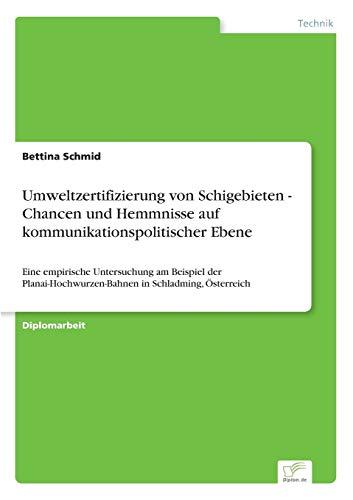 Umweltzertifizierung von Schigebieten - Chancen und Hemmnisse auf kommunikationspolitischer Ebene: Eine empirische Untersuchung am Beispiel der Planai-Hochwurzen-Bahnen in Schladming, Österreich