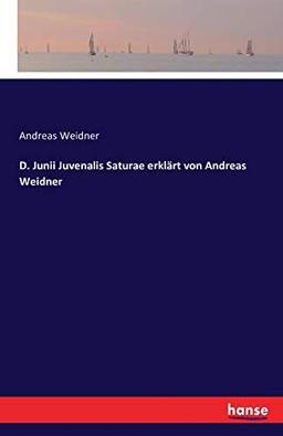 D. Junii Juvenalis Saturae erklärt von Andreas Weidner