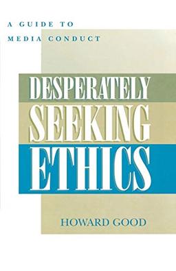 Desperately Seeking Ethics: A Guide to Media Conduct