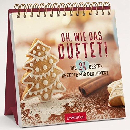 Oh, wie das duftet!: Die 24 besten Rezepte für den Advent