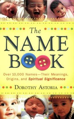 The Name Book: Over 10,000 Names - Their Meanings, Origins and Spiritual Significance