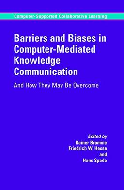 Barriers and Biases in Computer-Mediated Knowledge Communication: And How They May Be Overcome (Computer-Supported Collaborative Learning Series (5), Band 5)