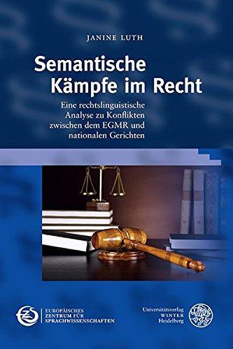 Semantische Kämpfe im Recht: Eine rechtslinguistische Analyse zu Konflikten zwischen dem EGMR und nationalen Gerichten (Schriften des Europäischen Zentrums für Sprachwissenschaften (EZS))