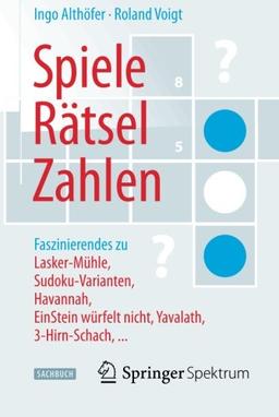 Spiele, Rätsel, Zahlen: Faszinierendes zu Lasker-Mühle, Sudoku-Varianten, Havannah, EinStein würfelt nicht, Yavalath, 3-Hirn-Schach, . . . (German Edition)